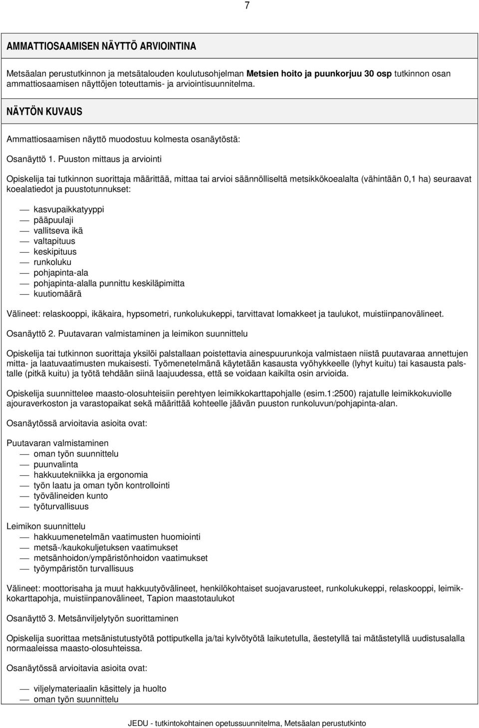 Puuston mittaus ja arviointi Opiskelija tai tutkinnon suorittaja määrittää, mittaa tai arvioi säännölliseltä metsikkökoealalta (vähintään 0,1 ha) seuraavat koealatiedot ja puustotunnukset: