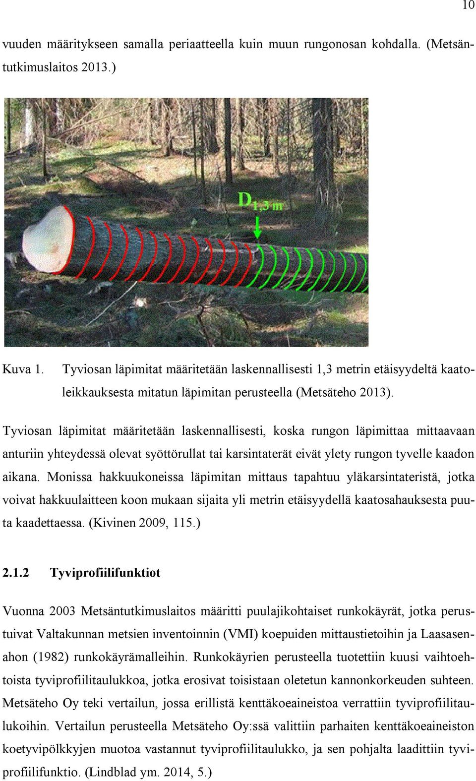 Tyviosan läpimitat määritetään laskennallisesti, koska rungon läpimittaa mittaavaan anturiin yhteydessä olevat syöttörullat tai karsintaterät eivät ylety rungon tyvelle kaadon aikana.