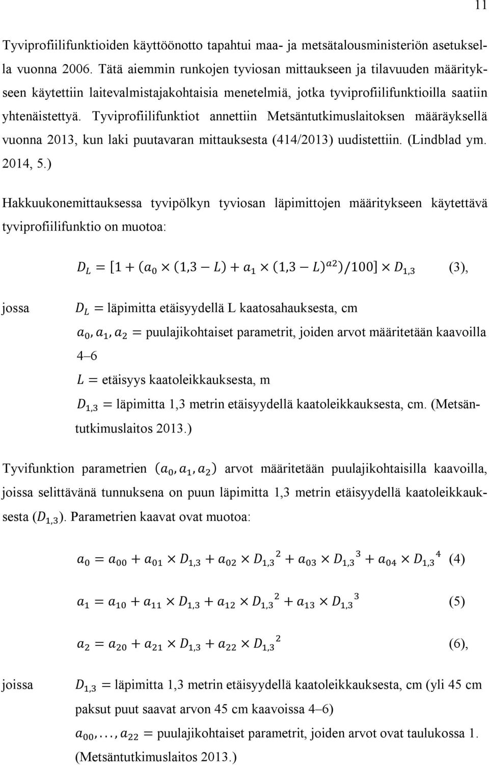 Tyviprofiilifunktiot annettiin Metsäntutkimuslaitoksen määräyksellä vuonna 2013, kun laki puutavaran mittauksesta (414/2013) uudistettiin. (Lindblad ym. 2014, 5.