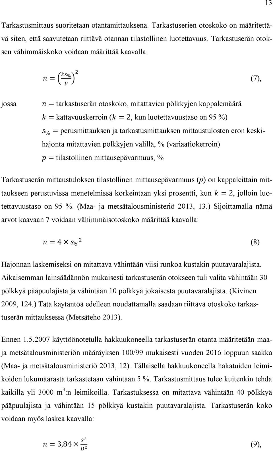 perusmittauksen ja tarkastusmittauksen mittaustulosten eron keskihajonta mitattavien pölkkyjen välillä, % (variaatiokerroin) = tilastollinen mittausepävarmuus, % Tarkastuserän mittaustuloksen