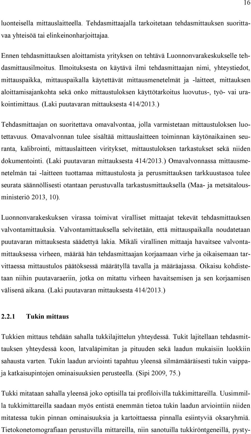Ilmoituksesta on käytävä ilmi tehdasmittaajan nimi, yhteystiedot, mittauspaikka, mittauspaikalla käytettävät mittausmenetelmät ja -laitteet, mittauksen aloittamisajankohta sekä onko mittaustuloksen