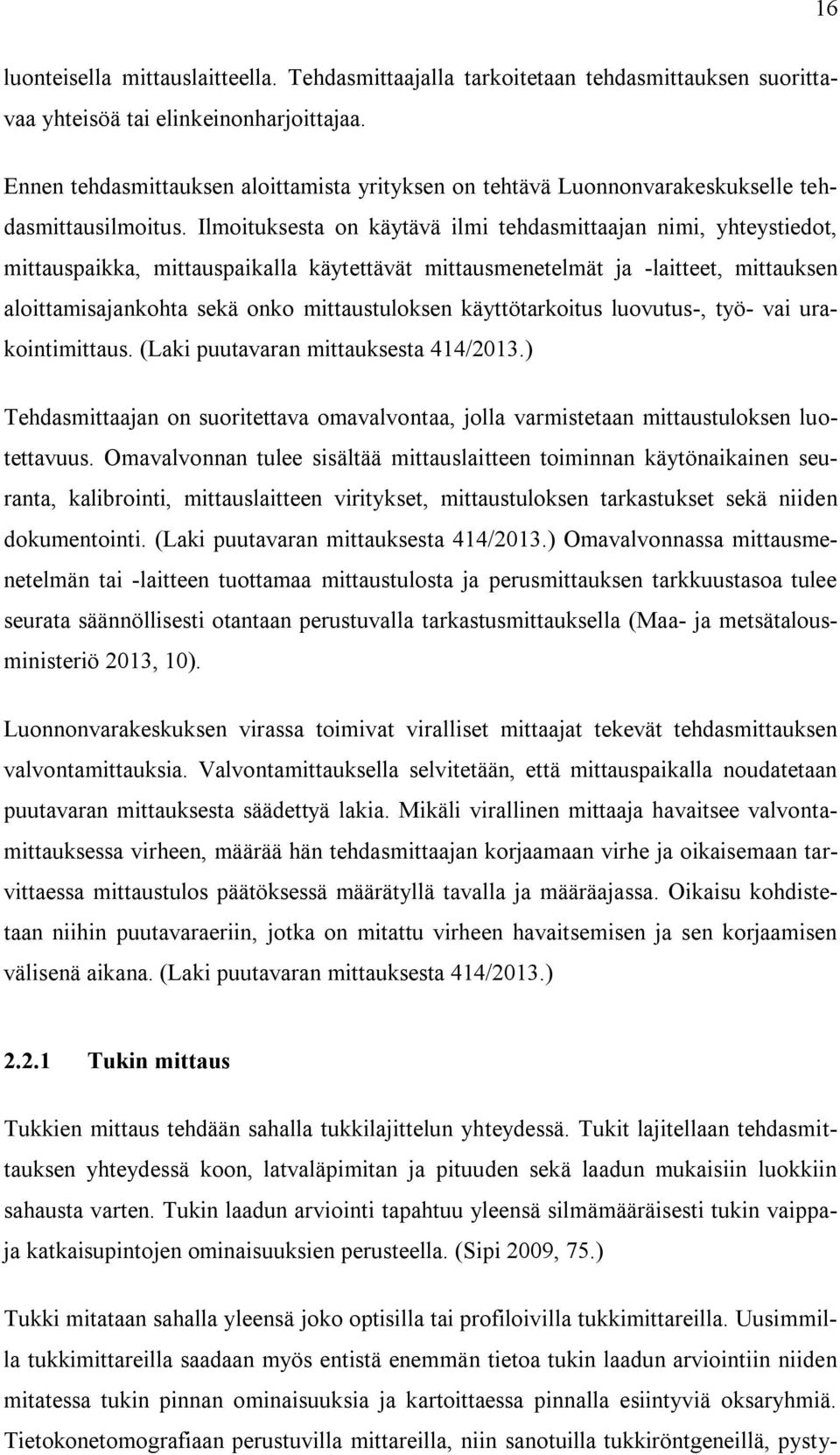 Ilmoituksesta on käytävä ilmi tehdasmittaajan nimi, yhteystiedot, mittauspaikka, mittauspaikalla käytettävät mittausmenetelmät ja -laitteet, mittauksen aloittamisajankohta sekä onko mittaustuloksen