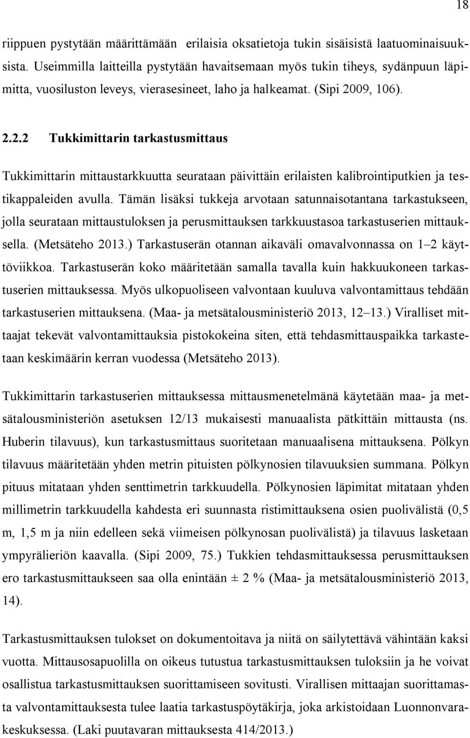 09, 106). 2.2.2 Tukkimittarin tarkastusmittaus Tukkimittarin mittaustarkkuutta seurataan päivittäin erilaisten kalibrointiputkien ja testikappaleiden avulla.