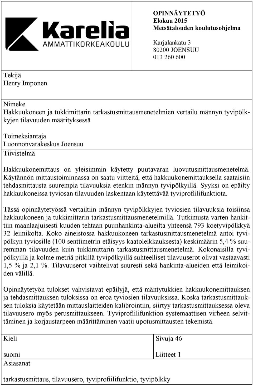 Käytännön mittaustoiminnassa on saatu viitteitä, että hakkuukonemittauksella saataisiin tehdasmittausta suurempia tilavuuksia etenkin männyn tyvipölkyillä.