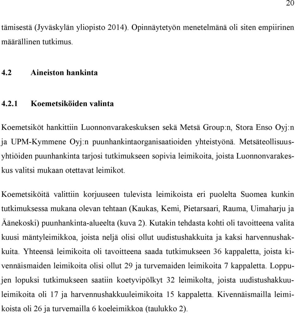 Koemetsiköitä valittiin korjuuseen tulevista leimikoista eri puolelta Suomea kunkin tutkimuksessa mukana olevan tehtaan (Kaukas, Kemi, Pietarsaari, Rauma, Uimaharju ja Äänekoski)