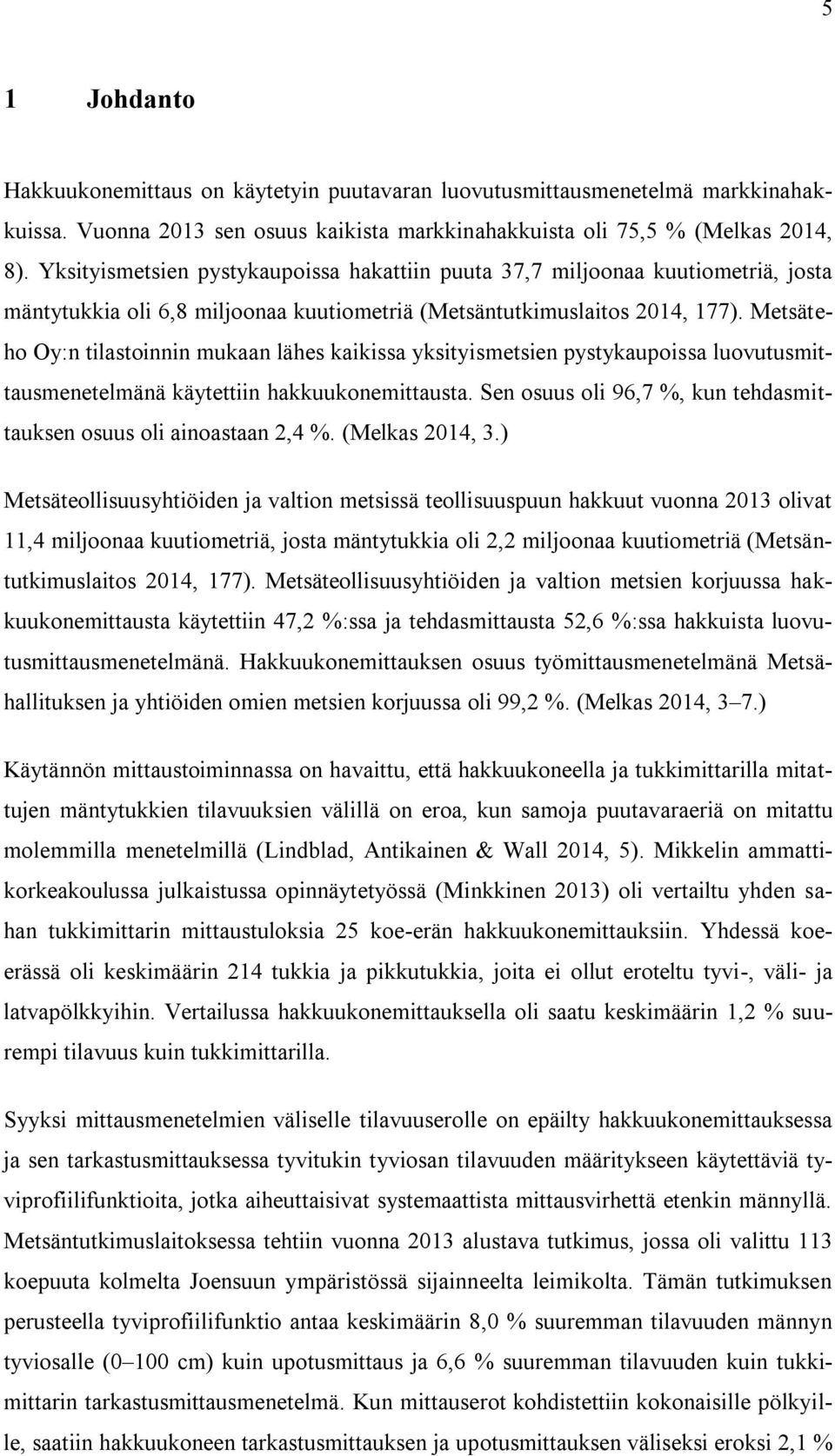 Metsäteho Oy:n tilastoinnin mukaan lähes kaikissa yksityismetsien pystykaupoissa luovutusmittausmenetelmänä käytettiin hakkuukonemittausta.