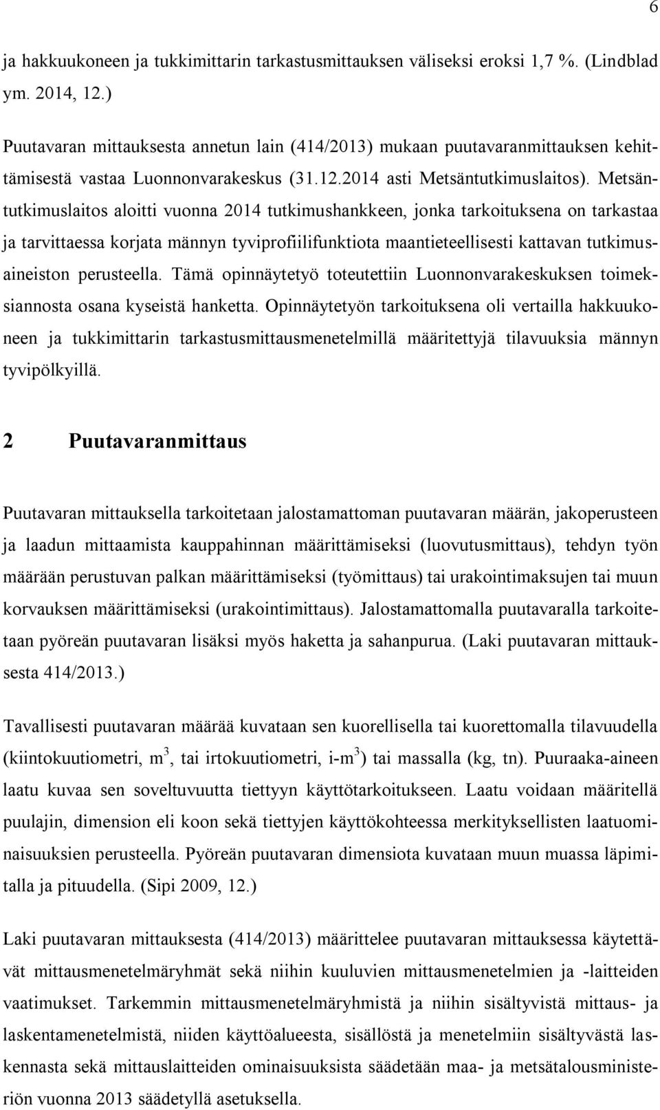 Metsäntutkimuslaitos aloitti vuonna 2014 tutkimushankkeen, jonka tarkoituksena on tarkastaa ja tarvittaessa korjata männyn tyviprofiilifunktiota maantieteellisesti kattavan tutkimusaineiston