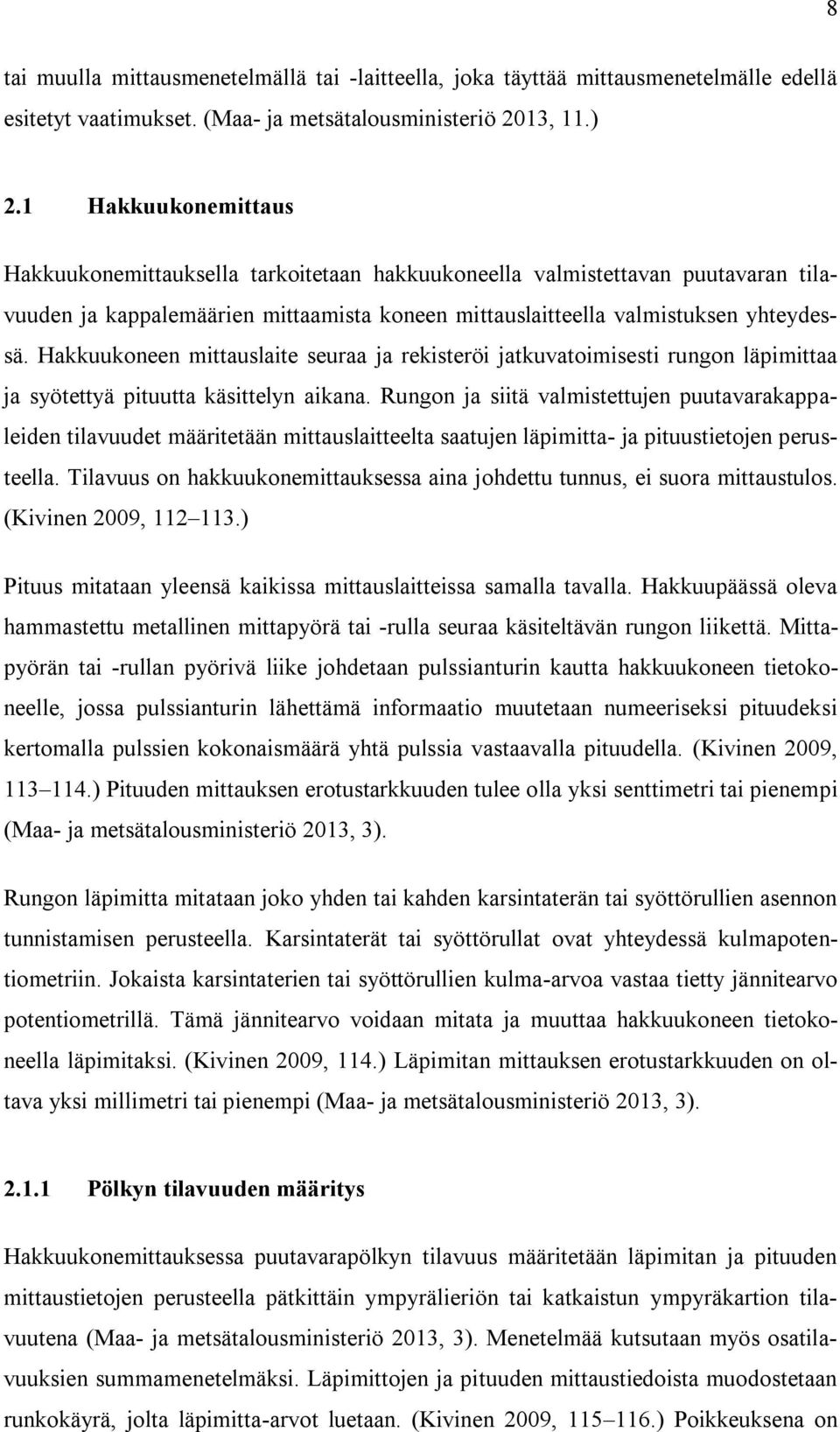 Hakkuukoneen mittauslaite seuraa ja rekisteröi jatkuvatoimisesti rungon läpimittaa ja syötettyä pituutta käsittelyn aikana.