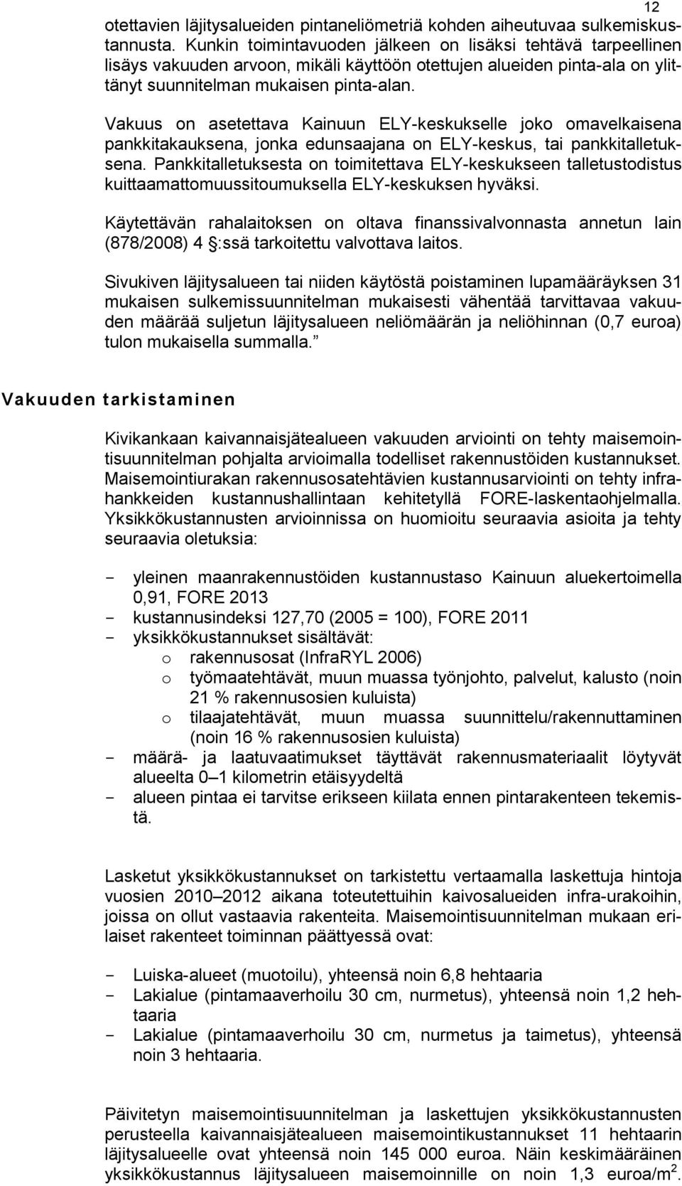 Vakuus on asetettava Kainuun ELY-keskukselle joko omavelkaisena pankkitakauksena, jonka edunsaajana on ELY-keskus, tai pankkitalletuksena.