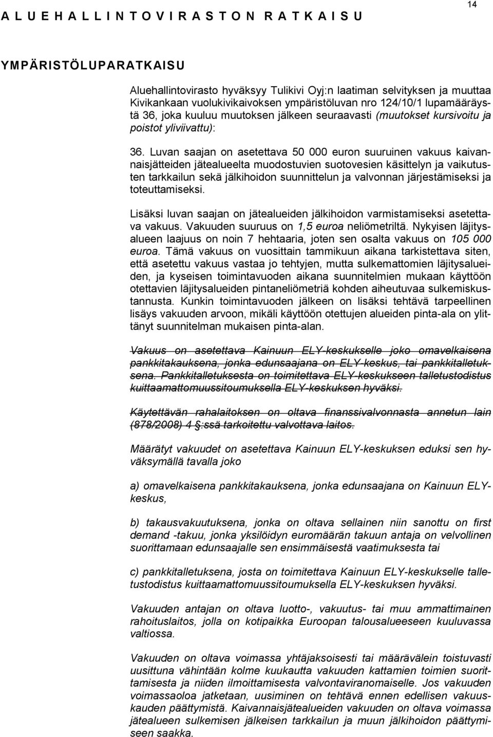 Luvan saajan on asetettava 50 000 euron suuruinen vakuus kaivannaisjätteiden jätealueelta muodostuvien suotovesien käsittelyn ja vaikutusten tarkkailun sekä jälkihoidon suunnittelun ja valvonnan