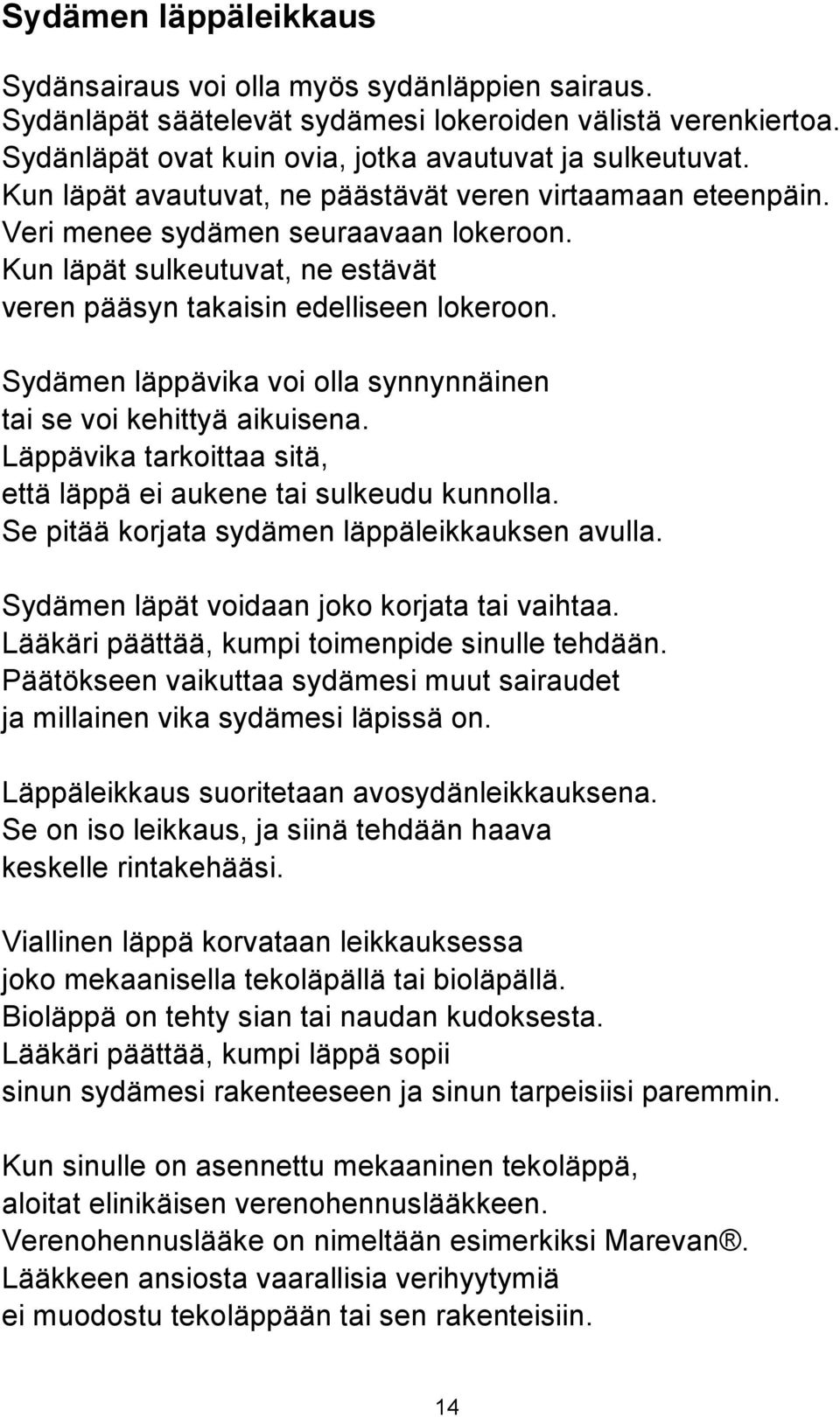 Sydämen läppävika voi olla synnynnäinen tai se voi kehittyä aikuisena. Läppävika tarkoittaa sitä, että läppä ei aukene tai sulkeudu kunnolla. Se pitää korjata sydämen läppäleikkauksen avulla.