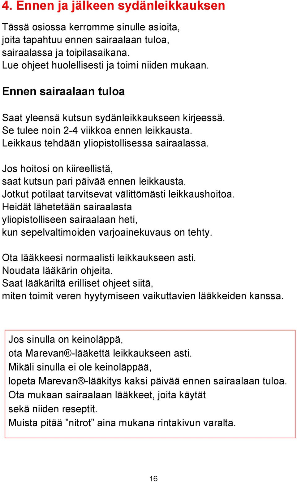 Jos hoitosi on kiireellistä, saat kutsun pari päivää ennen leikkausta. Jotkut potilaat tarvitsevat välittömästi leikkaushoitoa.