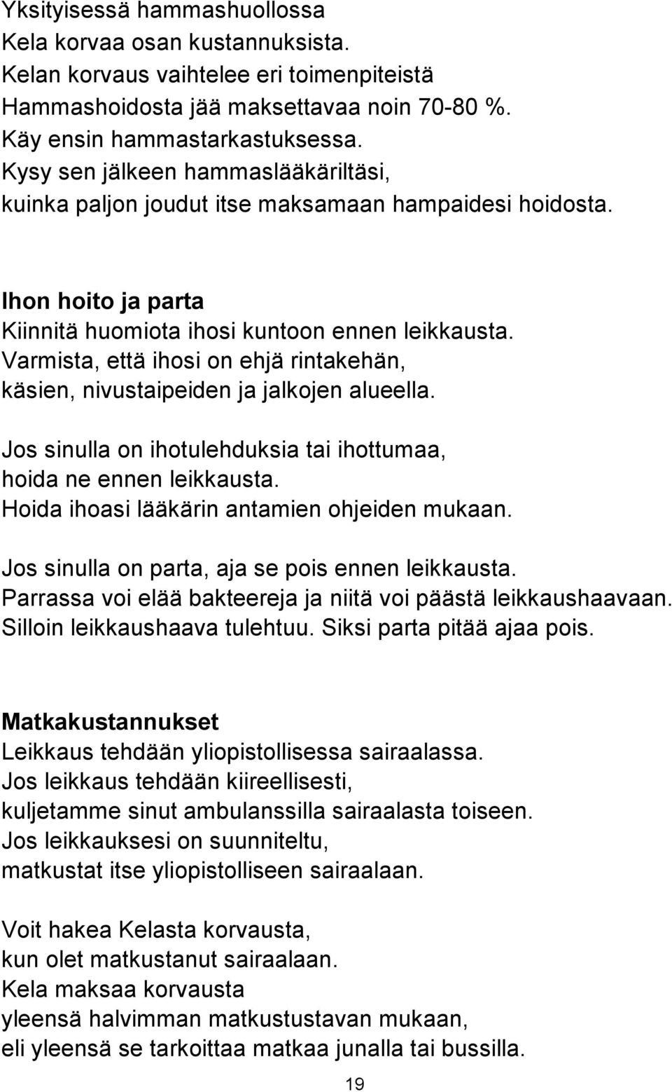 Varmista, että ihosi on ehjä rintakehän, käsien, nivustaipeiden ja jalkojen alueella. Jos sinulla on ihotulehduksia tai ihottumaa, hoida ne ennen leikkausta.