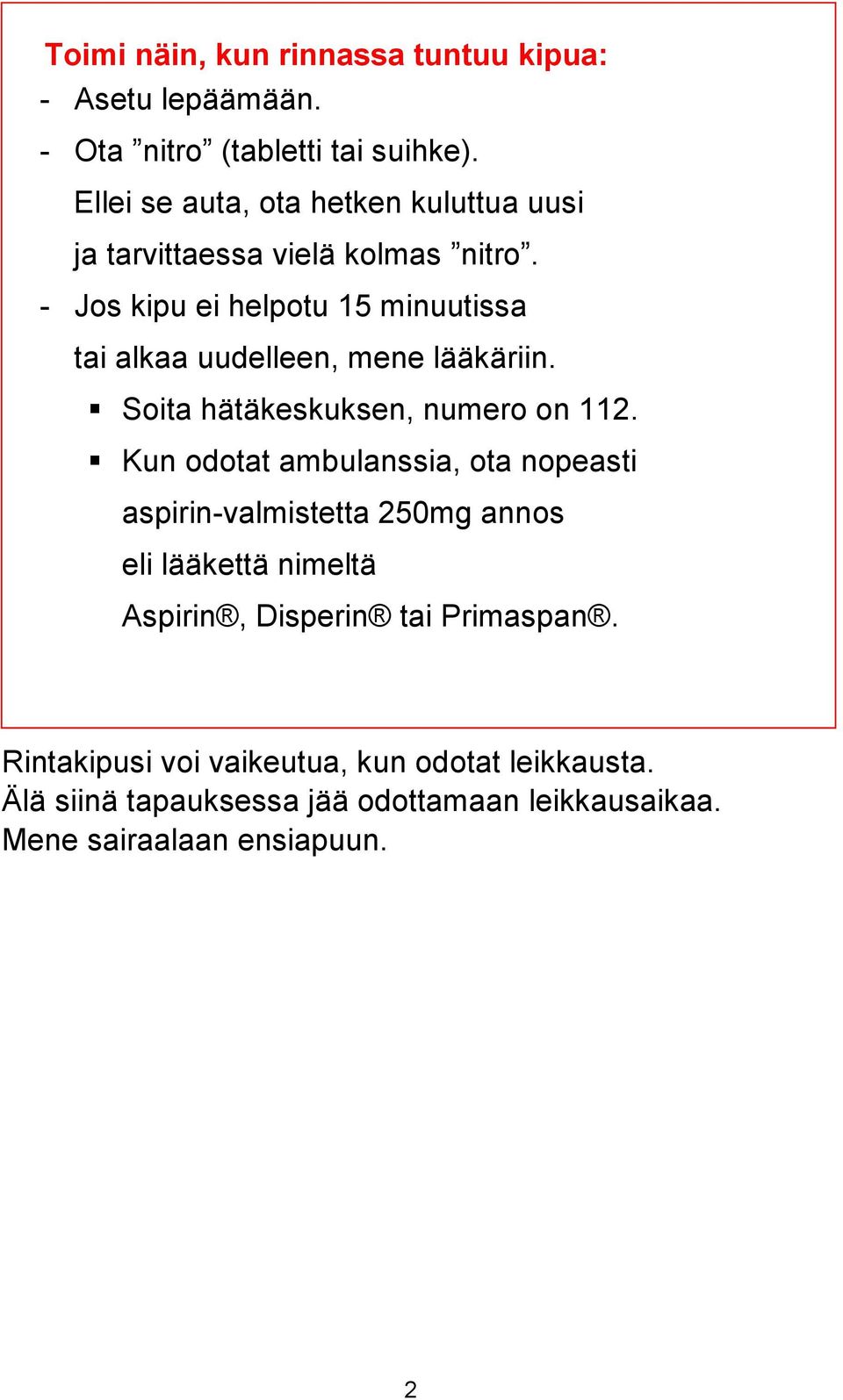 - Jos kipu ei helpotu 15 minuutissa tai alkaa uudelleen, mene lääkäriin. Soita hätäkeskuksen, numero on 112.