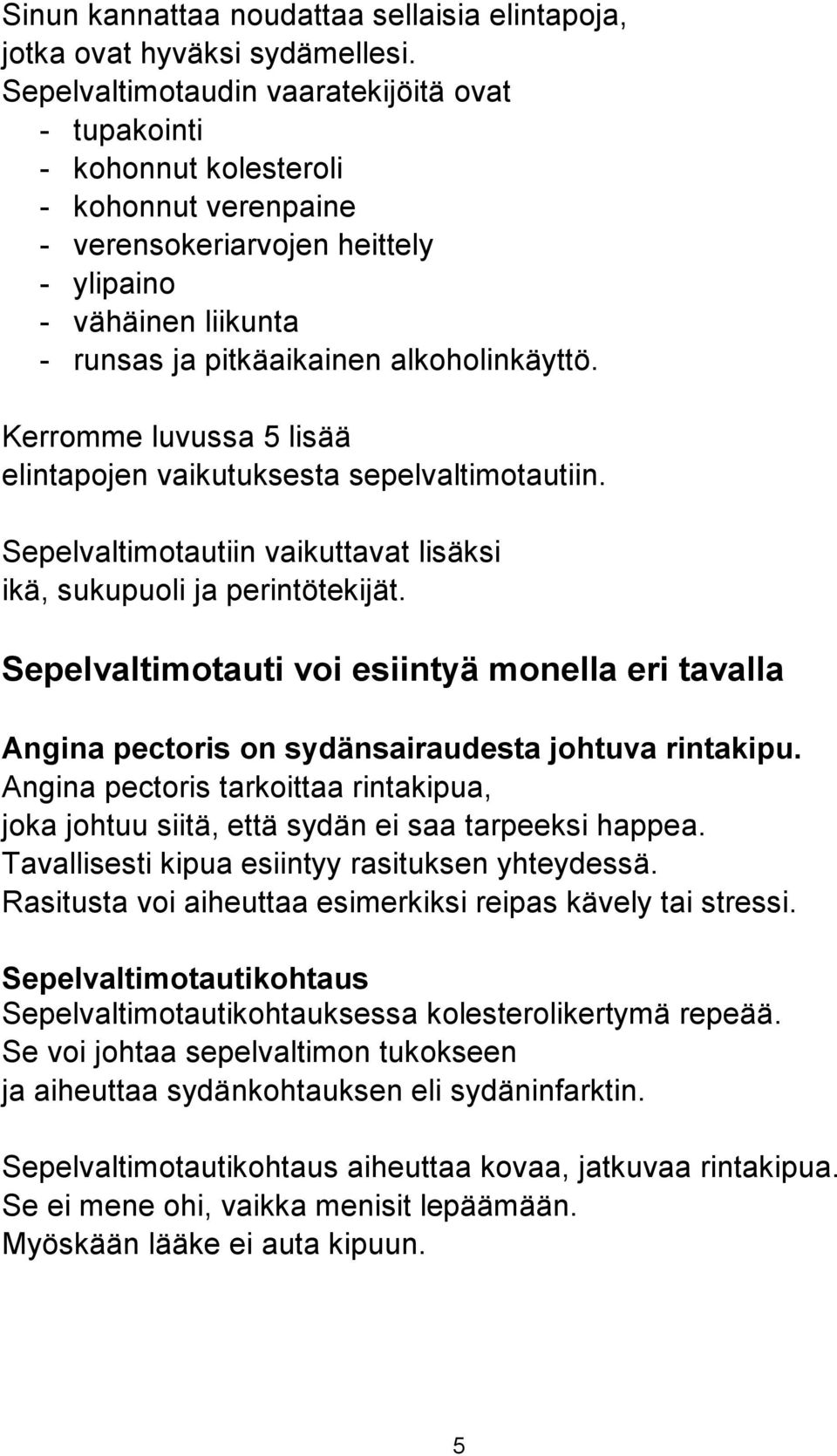 Kerromme luvussa 5 lisää elintapojen vaikutuksesta sepelvaltimotautiin. Sepelvaltimotautiin vaikuttavat lisäksi ikä, sukupuoli ja perintötekijät.