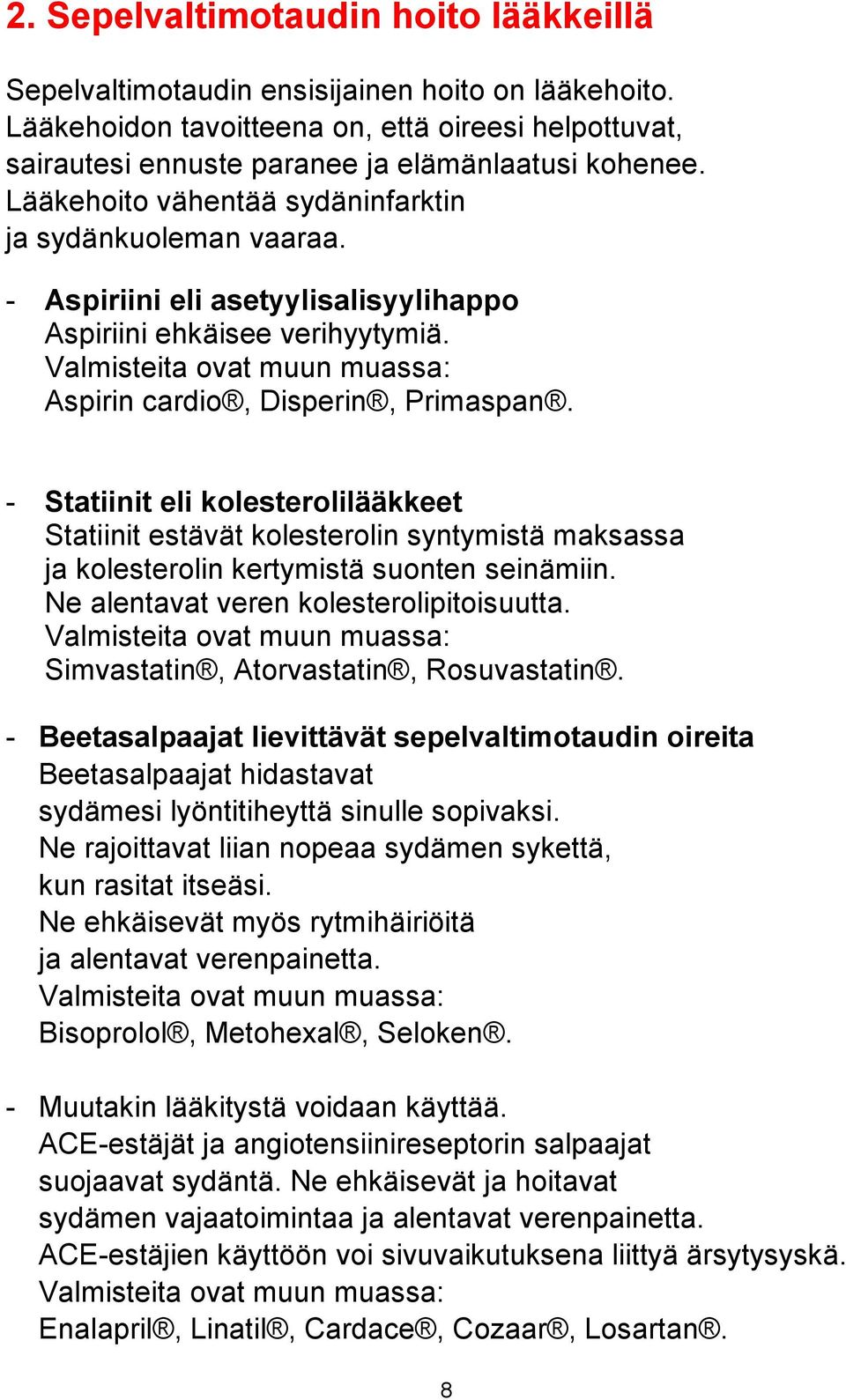 - Statiinit eli kolesterolilääkkeet Statiinit estävät kolesterolin syntymistä maksassa ja kolesterolin kertymistä suonten seinämiin. Ne alentavat veren kolesterolipitoisuutta.