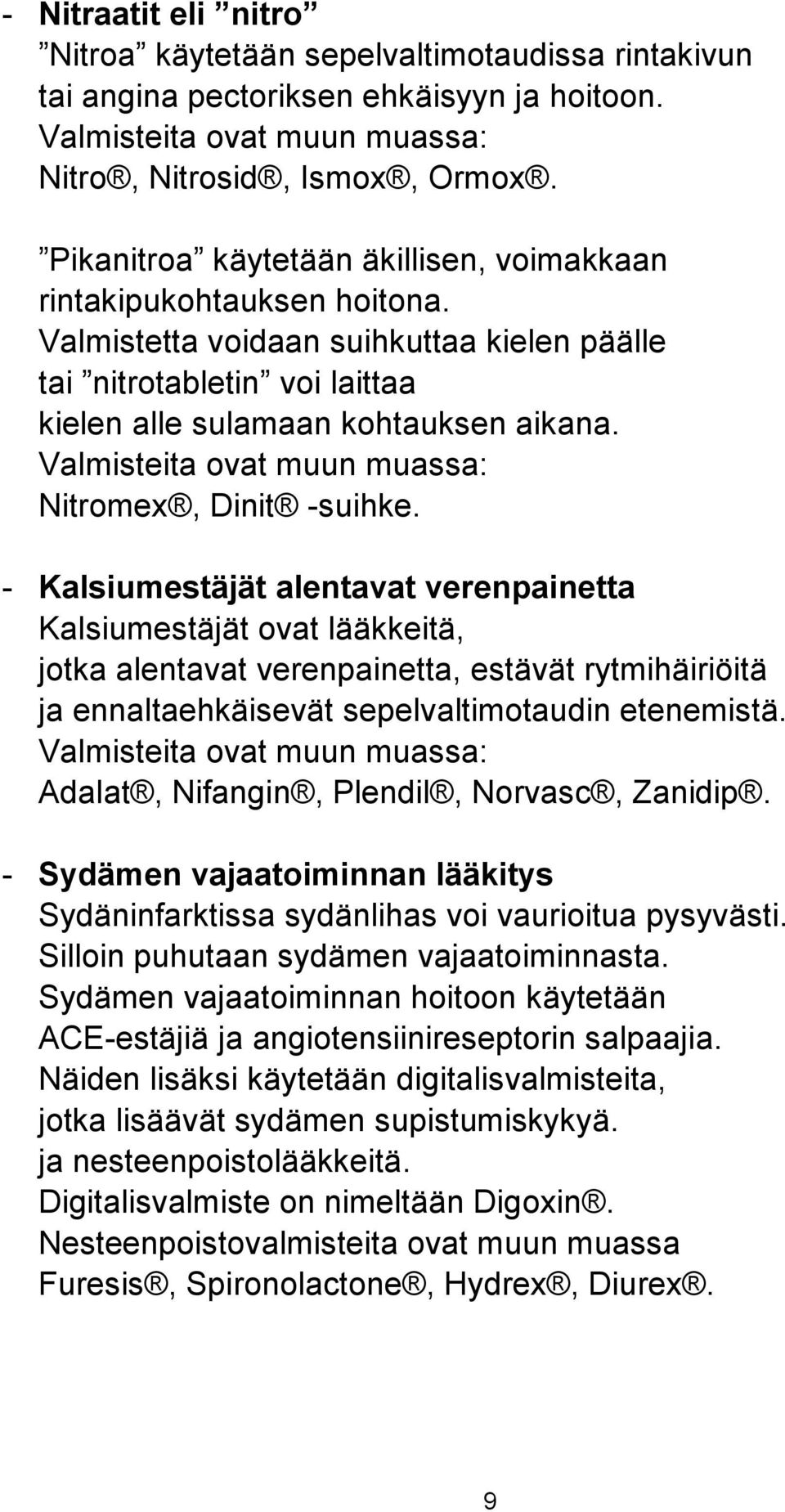 Valmisteita ovat muun muassa: Nitromex, Dinit -suihke.