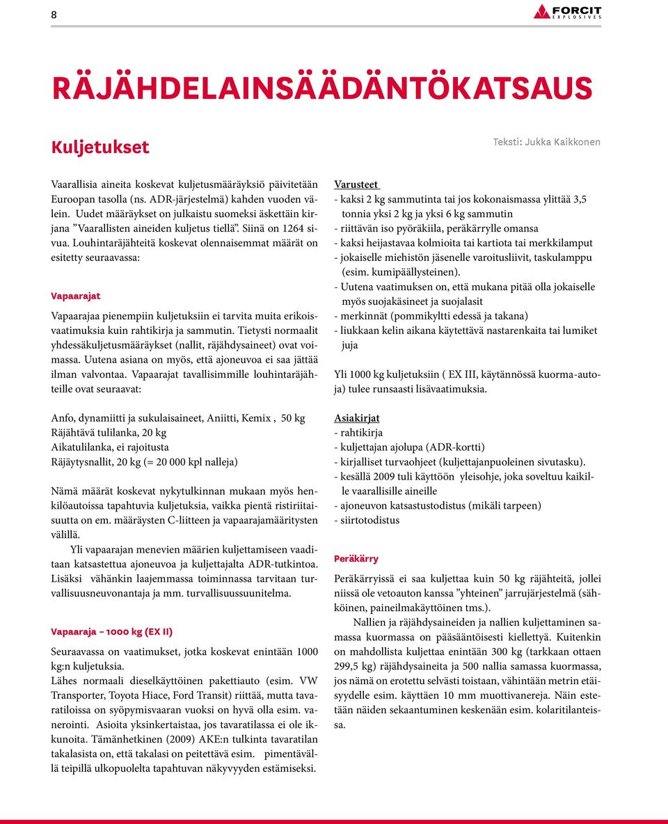 Louhintaräjähteitä koskevat olennaisemmat määrät on esitetty seuraavassa: Vapaarajat Vapaarajaa pienempiin kuljetuksiin ei tarvita muita erikoisvaatimuksia kuin rahtikirja ja sammutin.