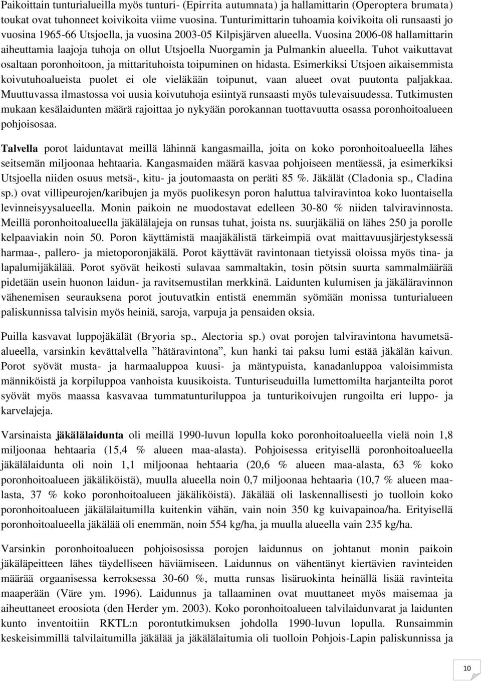 Vuosina 2006-08 hallamittarin aiheuttamia laajoja tuhoja on ollut Utsjoella Nuorgamin ja Pulmankin alueella. Tuhot vaikuttavat osaltaan poronhoitoon, ja mittarituhoista toipuminen on hidasta.