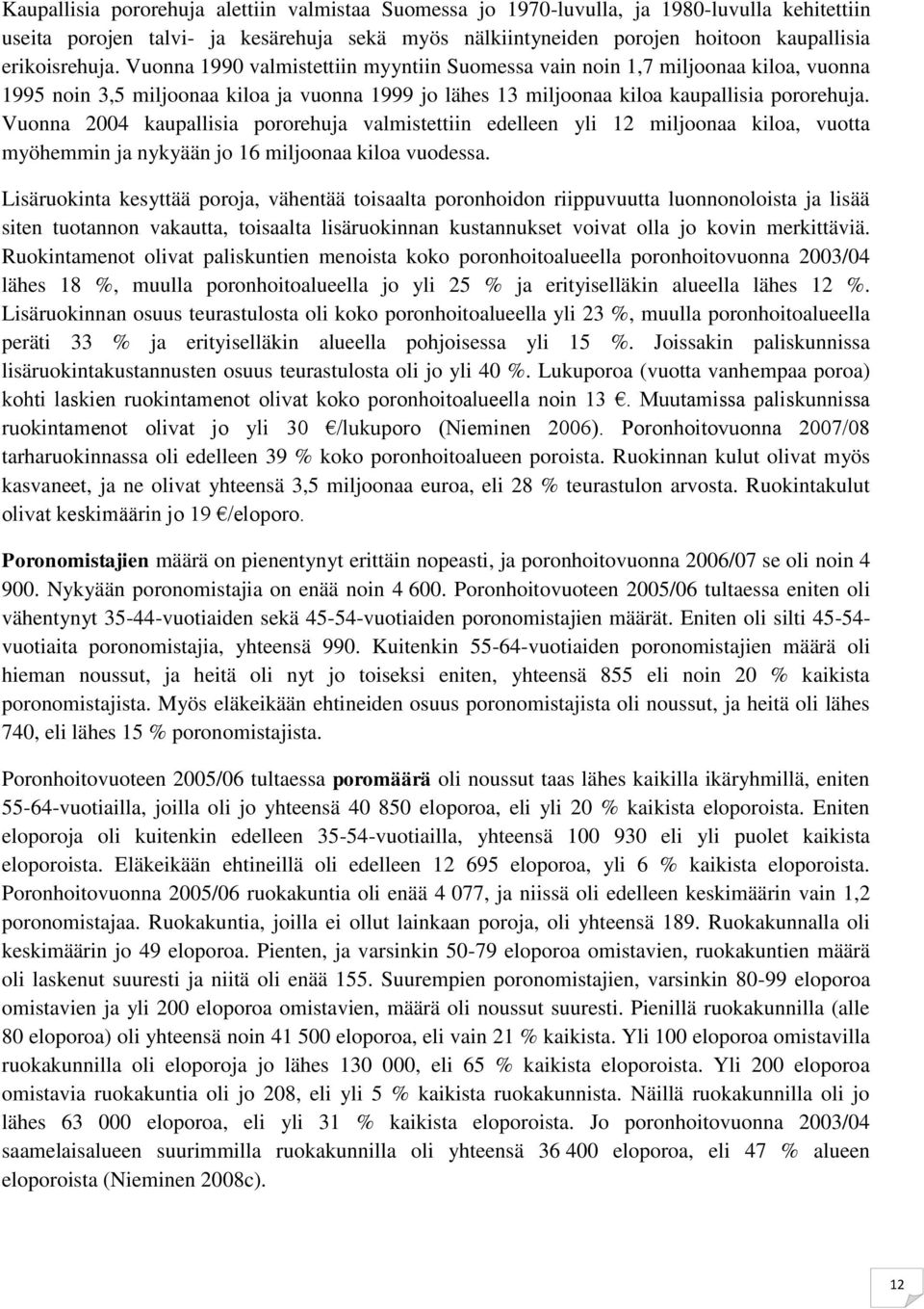 Vuonna 2004 kaupallisia pororehuja valmistettiin edelleen yli 12 miljoonaa kiloa, vuotta myöhemmin ja nykyään jo 16 miljoonaa kiloa vuodessa.