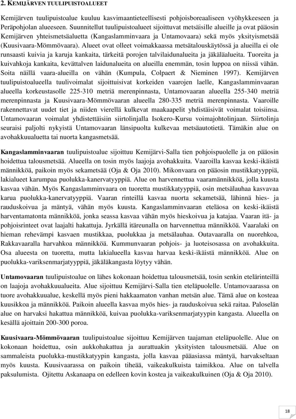 Alueet ovat olleet voimakkaassa metsätalouskäytössä ja alueilla ei ole runsaasti kuivia ja karuja kankaita, tärkeitä porojen talvilaidunalueita ja jäkäläalueita.