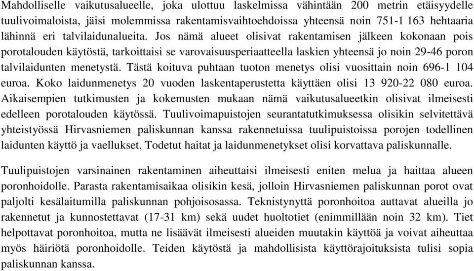 Jos nämä alueet olisivat rakentamisen jälkeen kokonaan pois porotalouden käytöstä, tarkoittaisi se varovaisuusperiaatteella laskien yhteensä jo noin 29-46 poron talvilaidunten menetystä.