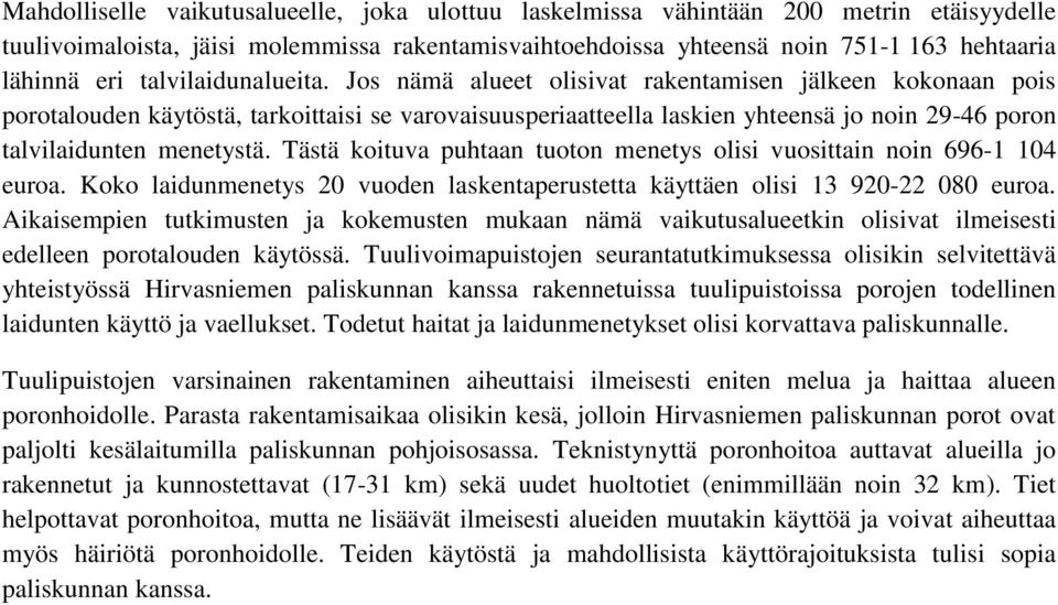 Jos nämä alueet olisivat rakentamisen jälkeen kokonaan pois porotalouden käytöstä, tarkoittaisi se varovaisuusperiaatteella laskien yhteensä jo noin 29-46 poron talvilaidunten menetystä.