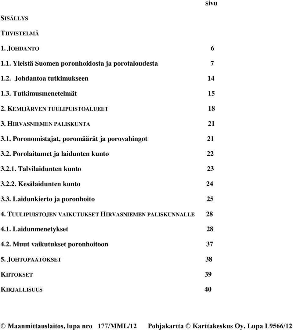 2.2. Kesälaidunten kunto 24 3.3. Laidunkierto ja poronhoito 25 4. TUULIPUISTOJEN VAIKUTUKSET HIRVASNIEMEN PALISKUNNALLE 28 4.1. Laidunmenetykset 28 4.2. Muut vaikutukset poronhoitoon 37 5.