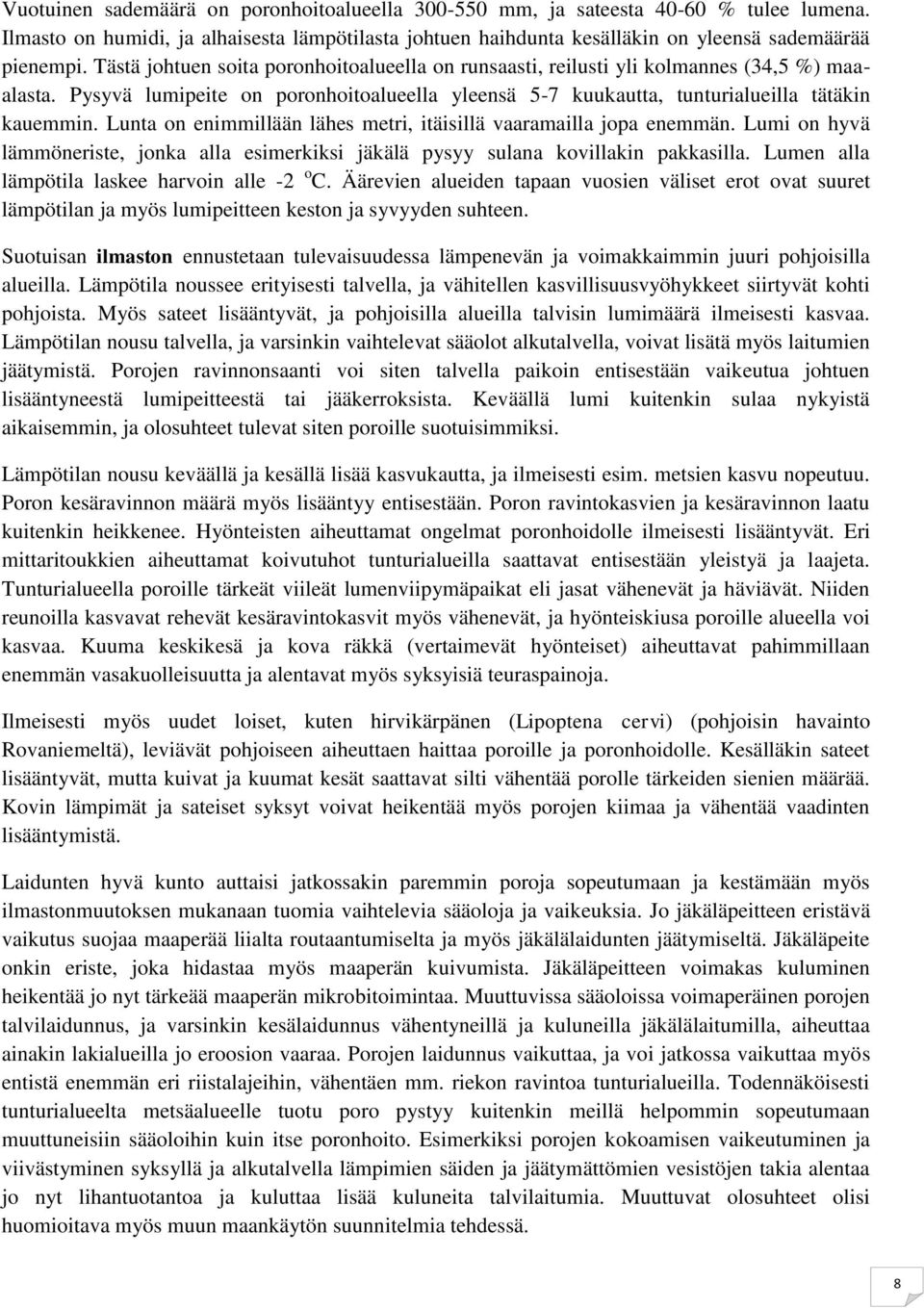 Lunta on enimmillään lähes metri, itäisillä vaaramailla jopa enemmän. Lumi on hyvä lämmöneriste, jonka alla esimerkiksi jäkälä pysyy sulana kovillakin pakkasilla.