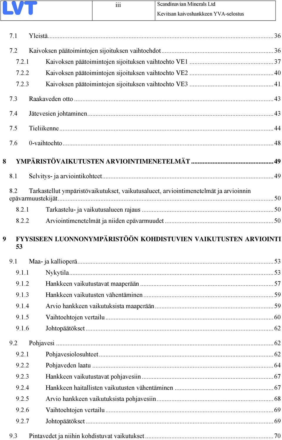 ..48 8 YMPÄRISTÖVAIKUTUSTEN ARVIOINTIMENETELMÄT...49 8.1 Selvitys- ja arviointikohteet...49 8.2 Tarkastellut ympäristövaikutukset, vaikutusalueet, arviointimenetelmät ja arvioinnin epävarmuustekijät.