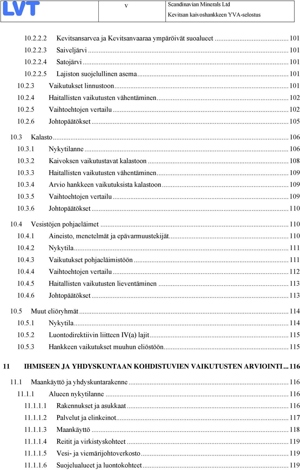 ..108 10.3.3 Haitallisten vaikutusten vähentäminen...109 10.3.4 Arvio hankkeen vaikutuksista kalastoon...109 10.3.5 Vaihtoehtojen vertailu...109 10.3.6 Johtopäätökset...110 10.