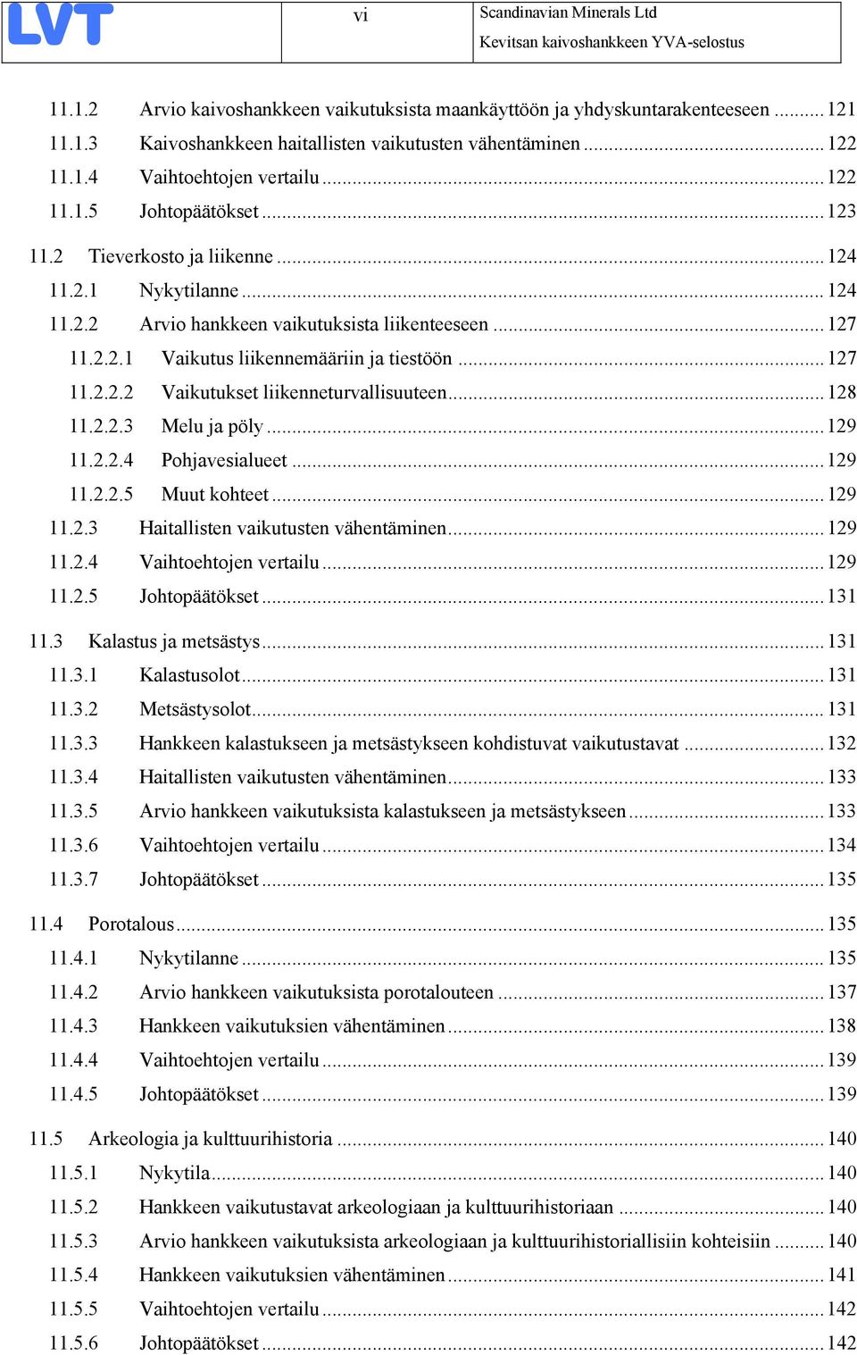 ..127 11.2.2.2 Vaikutukset liikenneturvallisuuteen...128 11.2.2.3 Melu ja pöly...129 11.2.2.4 Pohjavesialueet...129 11.2.2.5 Muut kohteet...129 11.2.3 Haitallisten vaikutusten vähentäminen...129 11.2.4 Vaihtoehtojen vertailu.