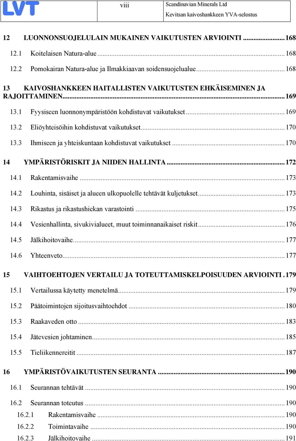 ..170 13.3 Ihmiseen ja yhteiskuntaan kohdistuvat vaikutukset...170 14 YMPÄRISTÖRISKIT JA NIIDEN HALLINTA...172 14.1 Rakentamisvaihe...173 14.