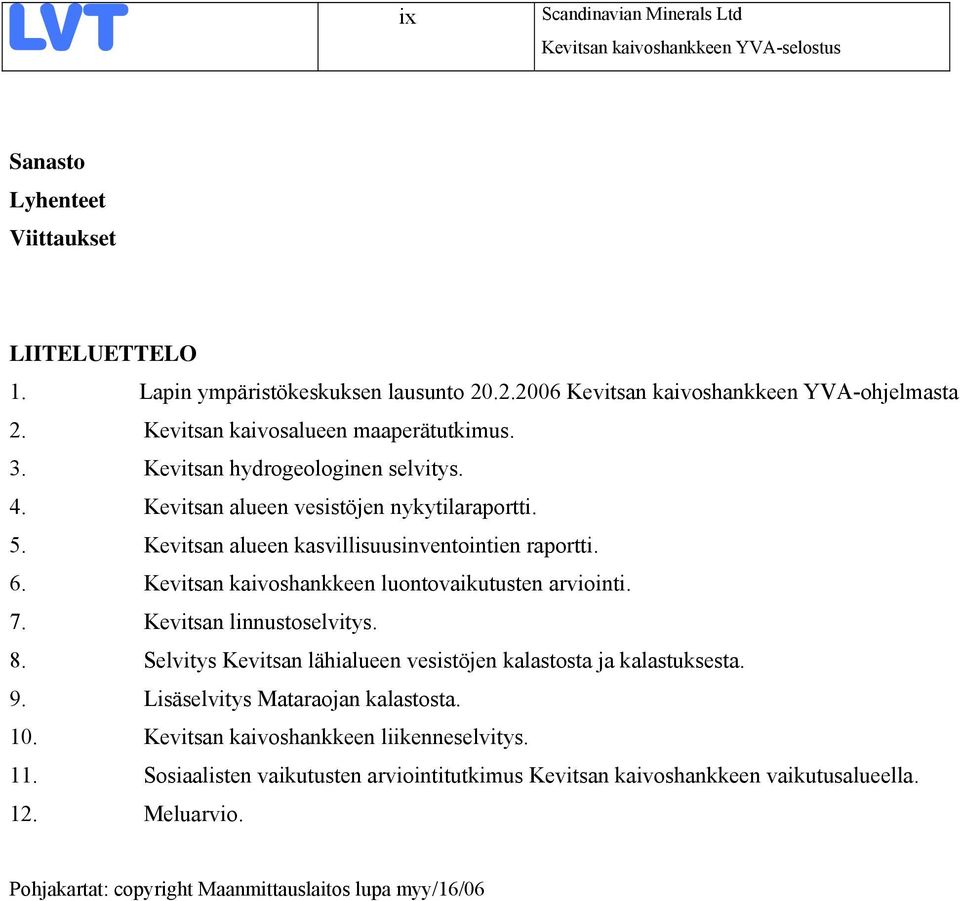 Kevitsan kaivoshankkeen luontovaikutusten arviointi. 7. Kevitsan linnustoselvitys. 8. Selvitys Kevitsan lähialueen vesistöjen kalastosta ja kalastuksesta. 9.