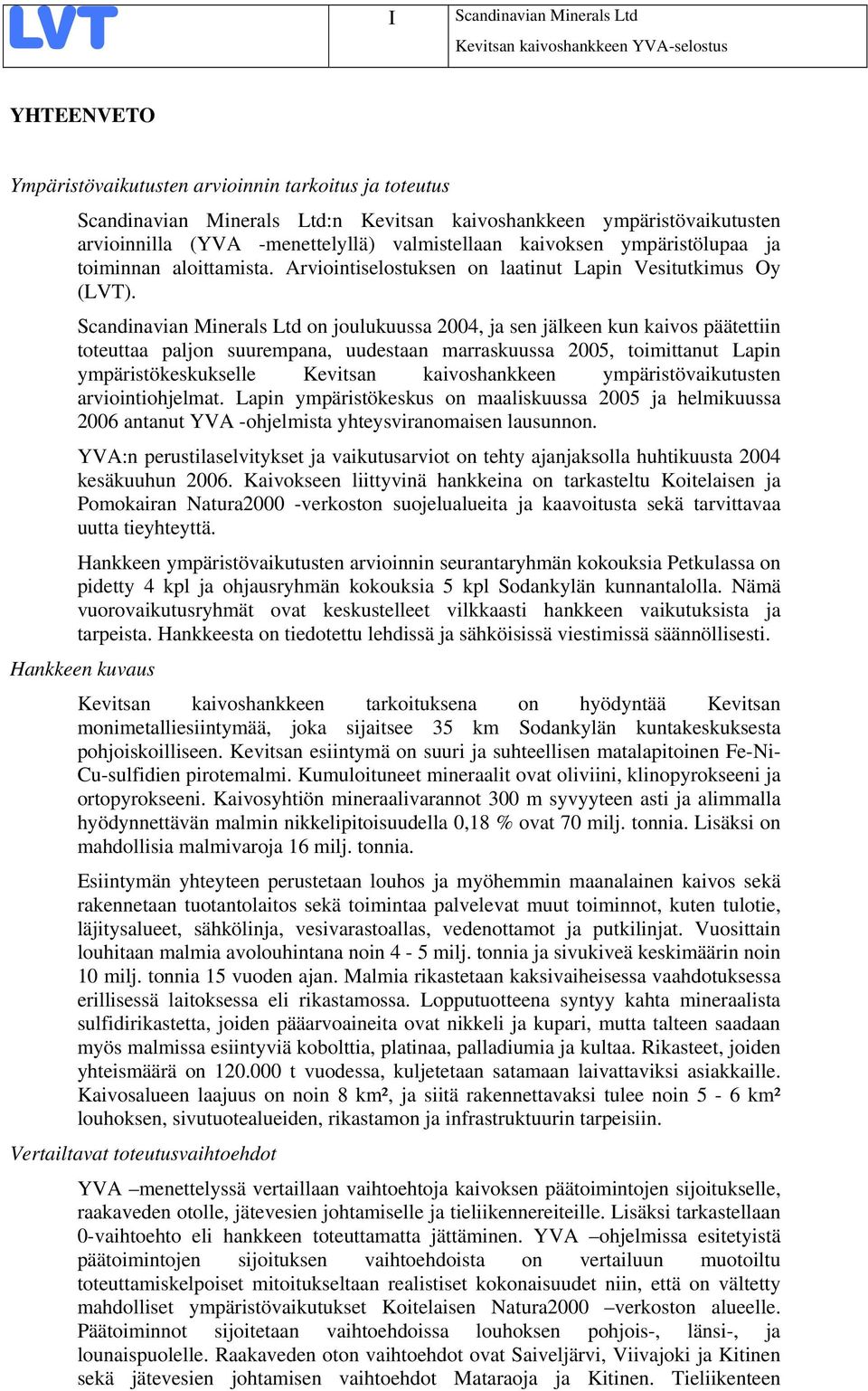 Scandinavian Minerals Ltd on joulukuussa 2004, ja sen jälkeen kun kaivos päätettiin toteuttaa paljon suurempana, uudestaan marraskuussa 2005, toimittanut Lapin ympäristökeskukselle Kevitsan