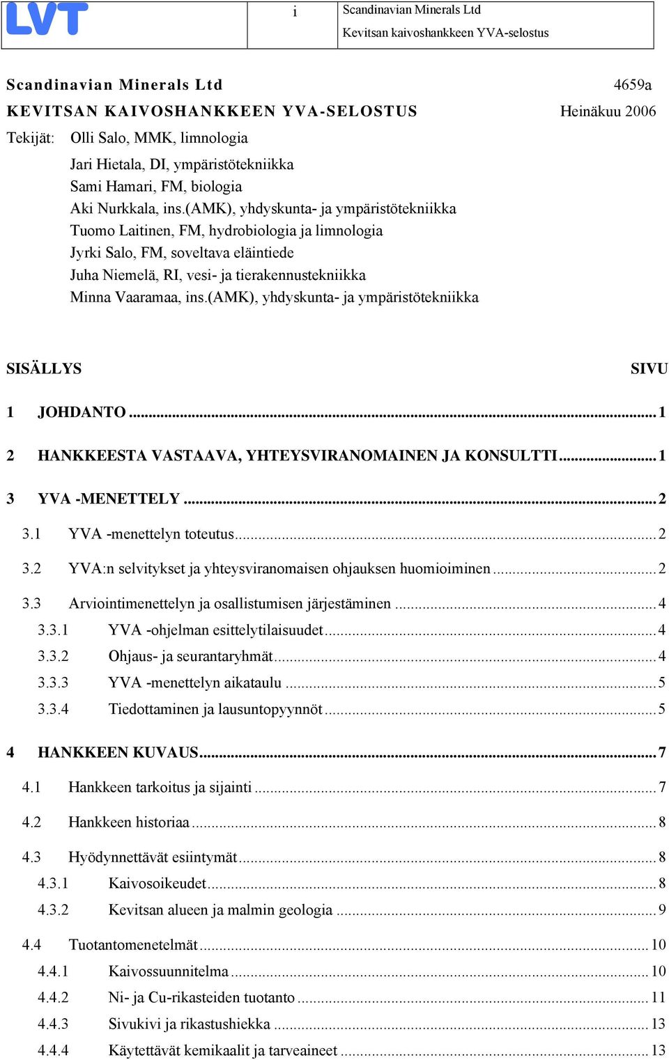 (amk), yhdyskunta- ja ympäristötekniikka Tuomo Laitinen, FM, hydrobiologia ja limnologia Jyrki Salo, FM, soveltava eläintiede Juha Niemelä, RI, vesi- ja tierakennustekniikka Minna Vaaramaa, ins.