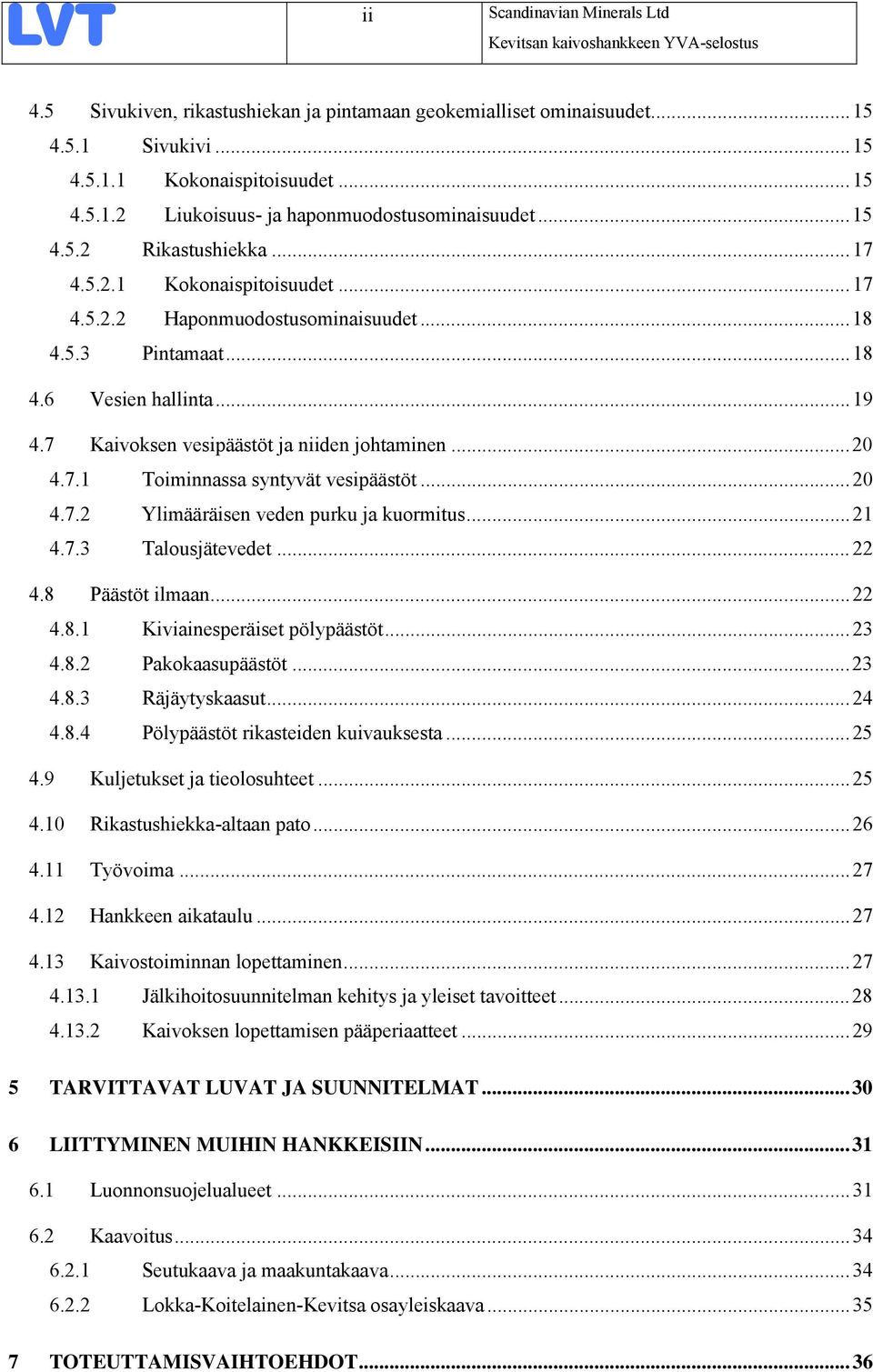 ..20 4.7.1 Toiminnassa syntyvät vesipäästöt...20 4.7.2 Ylimääräisen veden purku ja kuormitus...21 4.7.3 Talousjätevedet...22 4.8 Päästöt ilmaan...22 4.8.1 Kiviainesperäiset pölypäästöt...23 4.8.2 Pakokaasupäästöt.