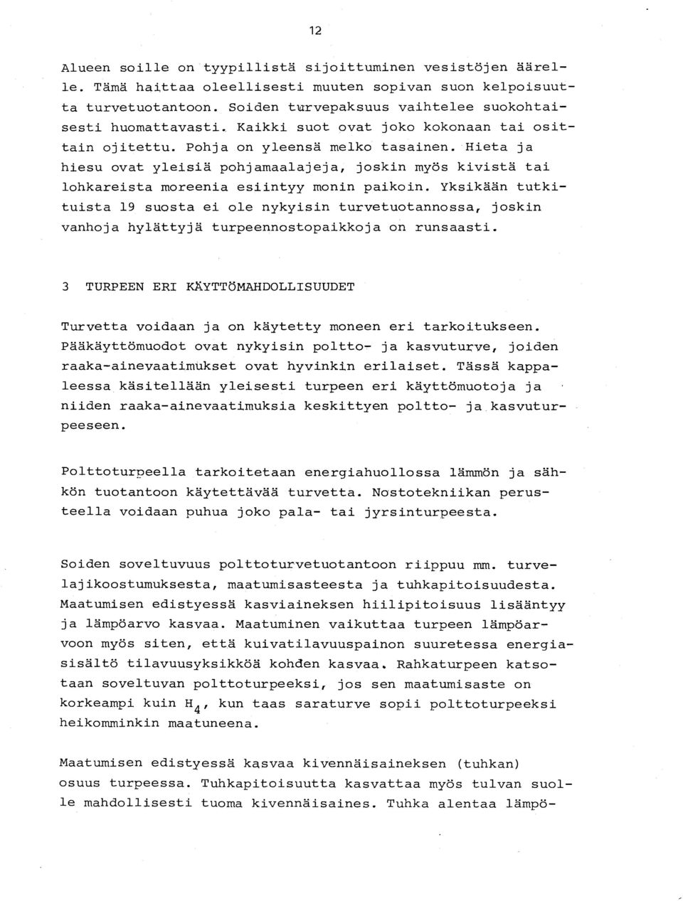 Hieta j a hiesu ovat yleisiä pohjamaalajeja, joskin myös kivistä ta i lohkareista moreenia esiintyy monin paikoin.