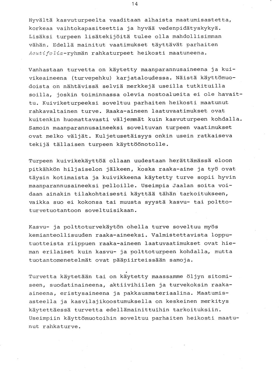 Näistä käyttömuodoista on nähtävissä selviä merkkejä useilla tutkituill a soilla, joskin toiminnassa olevia nostoalueita ei ole havai t - tu.