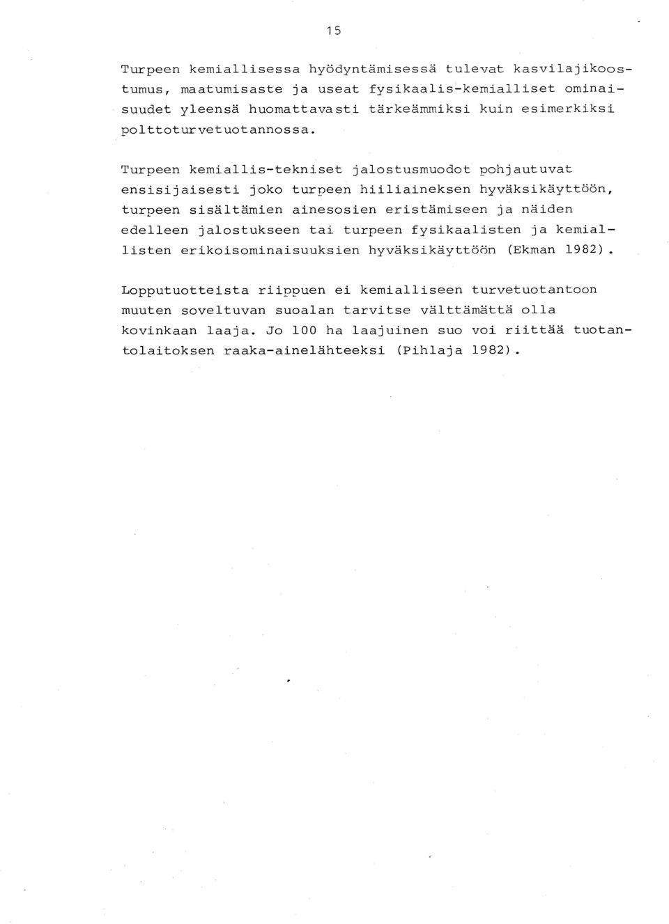 Turpeen kemiallis-tekniset jalostusmuodot pohjautuva t ensisijaisesti joko turpeen hiiliaineksen hyväksikäyttöön, turpeen sisältämien ainesosien eristämiseen ja näide n