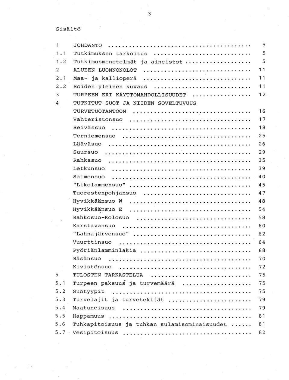 9 Rahkasuo 3 5 Letkunsuo 3 9 Salmensuo 4 0 "Likolammensuo" 4 5 Tuorestenpohjansuo 4 7 Hyvikkäänsuo W 4 8 Hyvikkäänsuo E 5 4 Rahkosuo-Kolosuo 5 8 Karstavansuo 6 0 "Lahnajärvensuo" 6 2 Vuurttinsuo 6 4