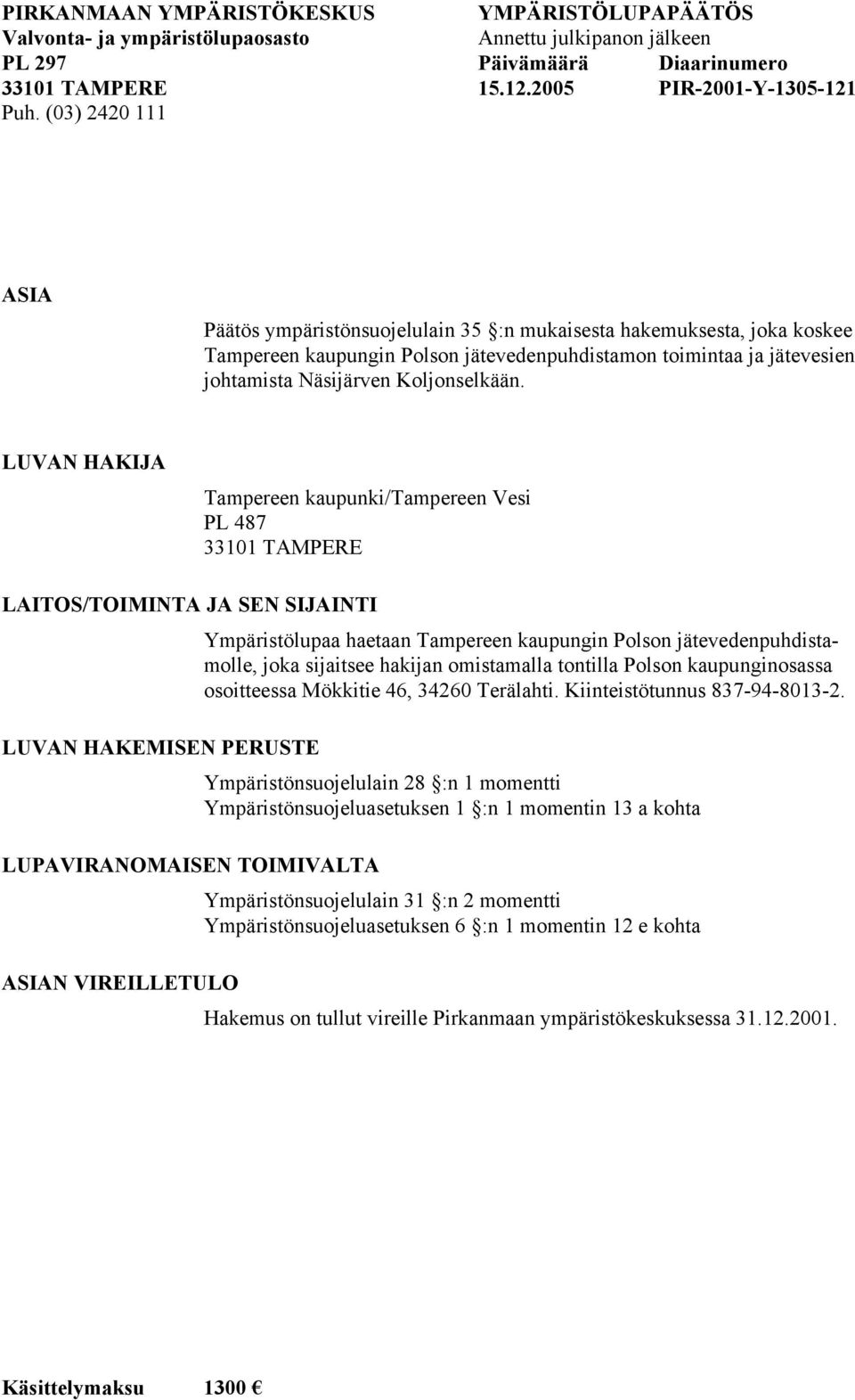 LUVAN HAKIJA Tampereen kaupunki/tampereen Vesi PL 487 33101 TAMPERE LAITOS/TOIMINTA JA SEN SIJAINTI LUVAN HAKEMISEN PERUSTE LUPAVIRANOMAISEN TOIMIVALTA ASIAN VIREILLETULO Ympäristölupaa haetaan