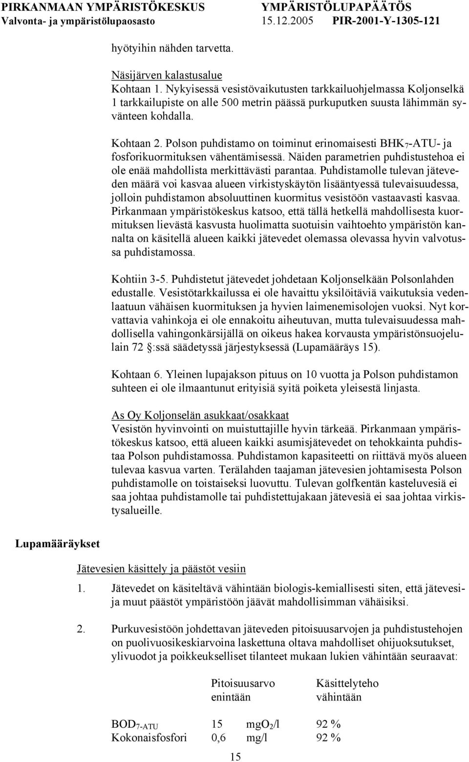 Polson puhdistamo on toiminut erinomaisesti BHK 7 -ATU- ja fosforikuormituksen vähentämisessä. Näiden parametrien puhdistustehoa ei ole enää mahdollista merkittävästi parantaa.