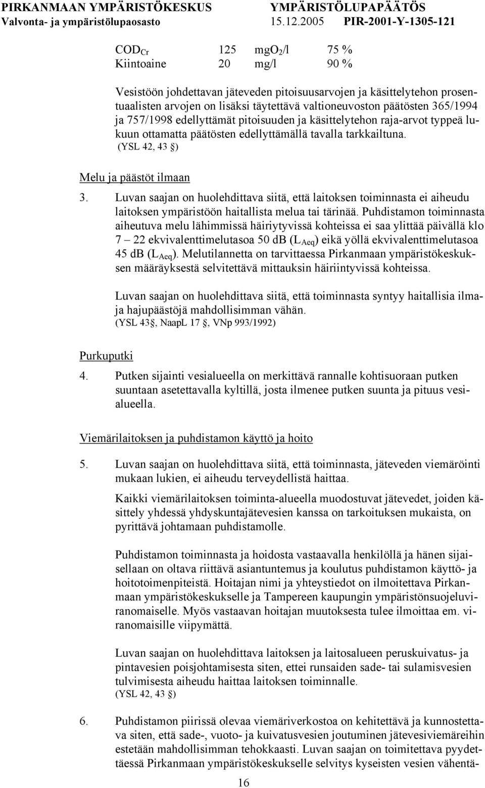 Luvan saajan on huolehdittava siitä, että laitoksen toiminnasta ei aiheudu laitoksen ympäristöön haitallista melua tai tärinää.