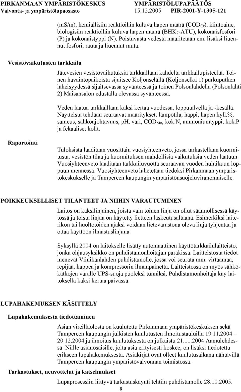 Toinen havaintopaikoista sijaitsee Koljonselällä (Koljonselkä 1) purkuputken läheisyydessä sijaitsevassa syvänteessä ja toinen Polsonlahdella (Polsonlahti 2) Maisansalon edustalla olevassa