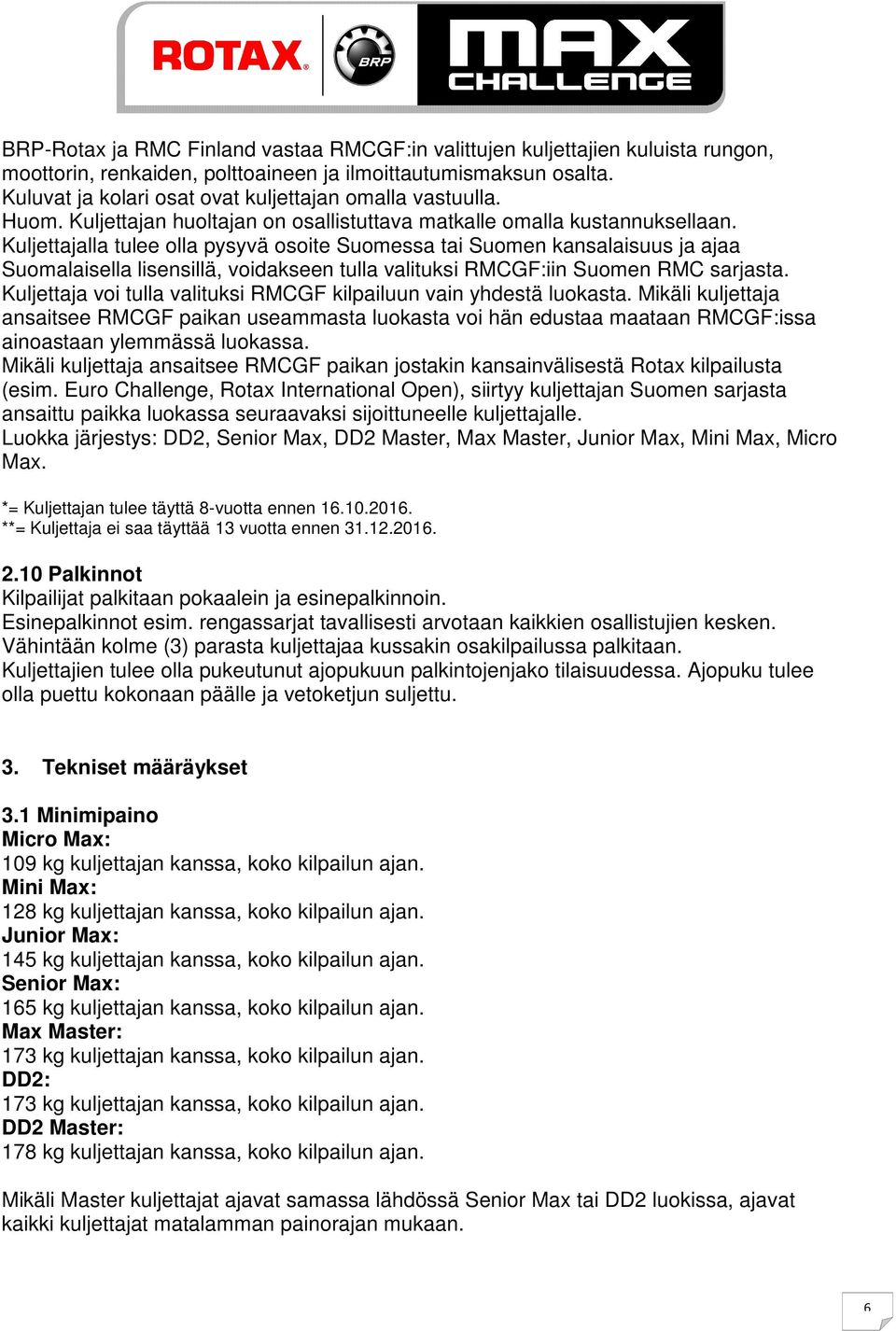 Kuljettajalla tulee olla pysyvä osoite Suomessa tai Suomen kansalaisuus ja ajaa Suomalaisella lisensillä, voidakseen tulla valituksi RMCGF:iin Suomen RMC sarjasta.