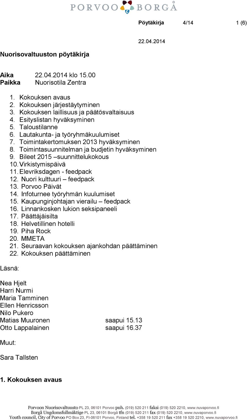 Bileet 2015 suunnittelukokous 10. Virkistymispäivä 11. Elevriksdagen - feedpack 12. Nuori kulttuuri feedpack 13. Porvoo Päivät 14. Infoturnee työryhmän kuulumiset 15.