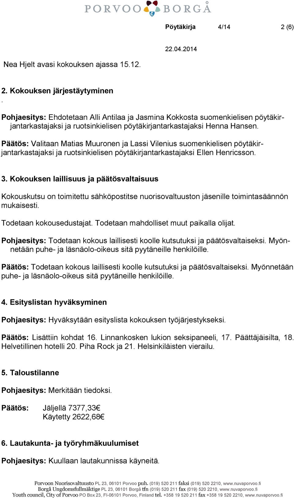 Päätös: Valitaan Matias Muuronen ja Lassi Vilenius suomenkielisen pöytäkirjantarkastajaksi ja ruotsinkielisen pöytäkirjantarkastajaksi Ellen Henricsson. 3.