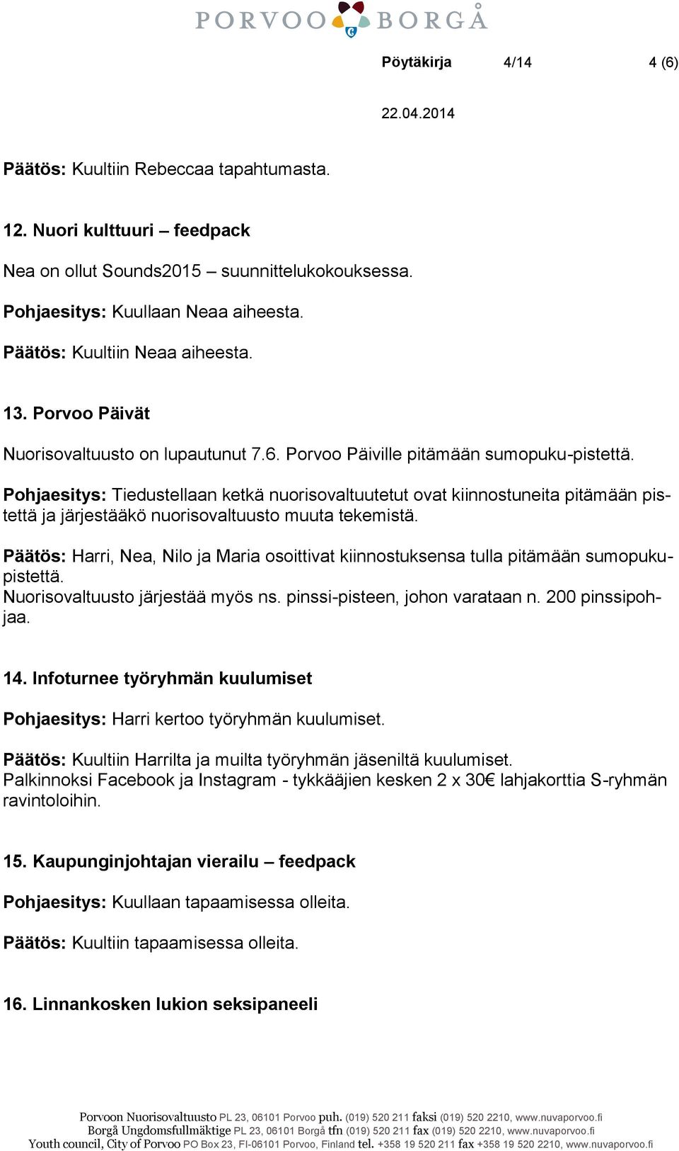 Pohjaesitys: Tiedustellaan ketkä nuorisovaltuutetut ovat kiinnostuneita pitämään pistettä ja järjestääkö nuorisovaltuusto muuta tekemistä.
