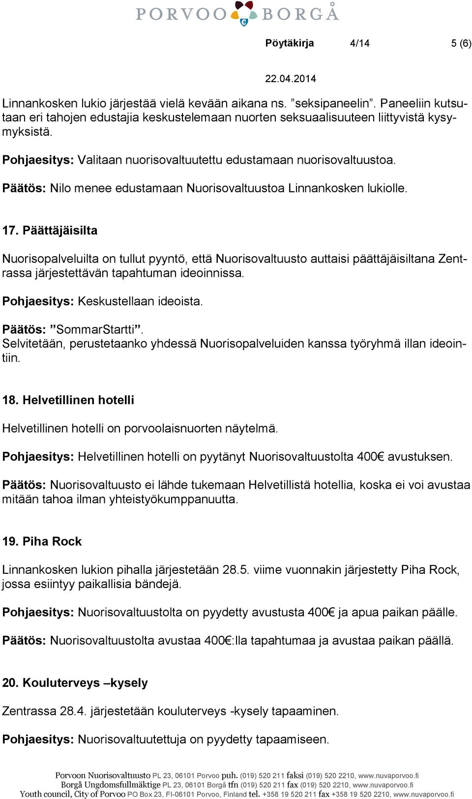 Päättäjäisilta Nuorisopalveluilta on tullut pyyntö, että Nuorisovaltuusto auttaisi päättäjäisiltana Zentrassa järjestettävän tapahtuman ideoinnissa. Pohjaesitys: Keskustellaan ideoista.